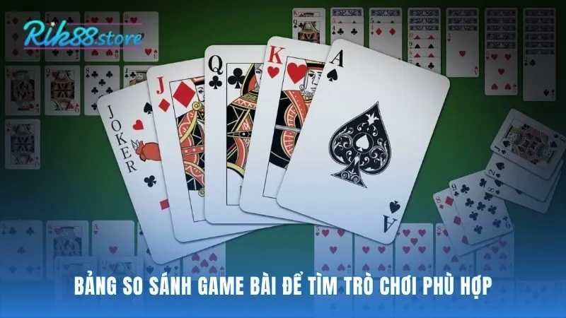 Bảng so sánh tóm tắt các game bài hot để bạn lựa chọn