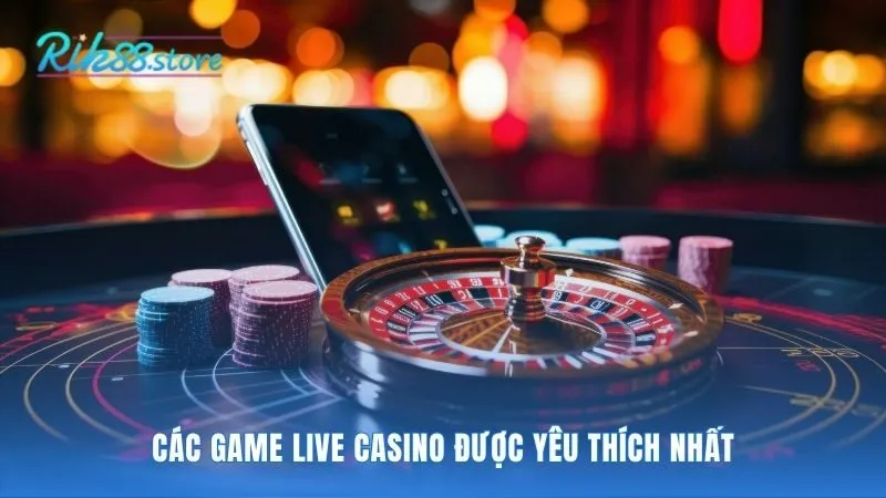 Game Live Casino quy tụ những bàn cược kinh điển hấp dẫn