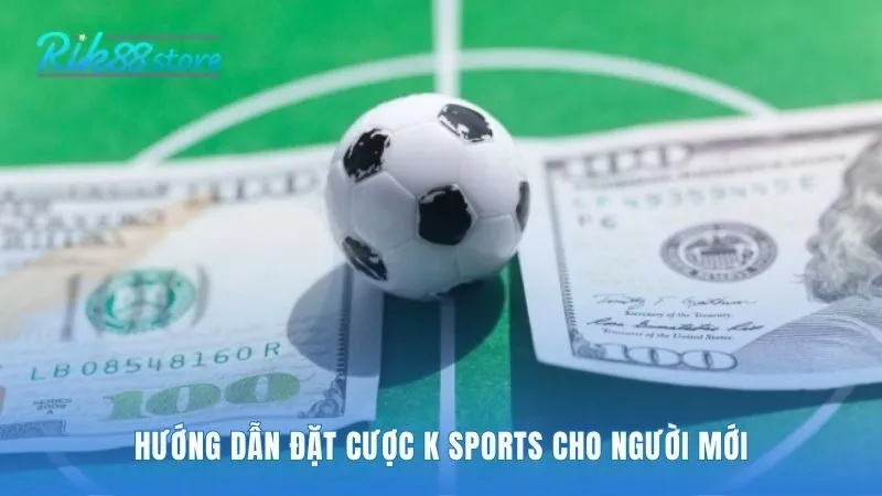 Hướng dẫn đặt cược K Sports với 4 bước trực quan an toàn