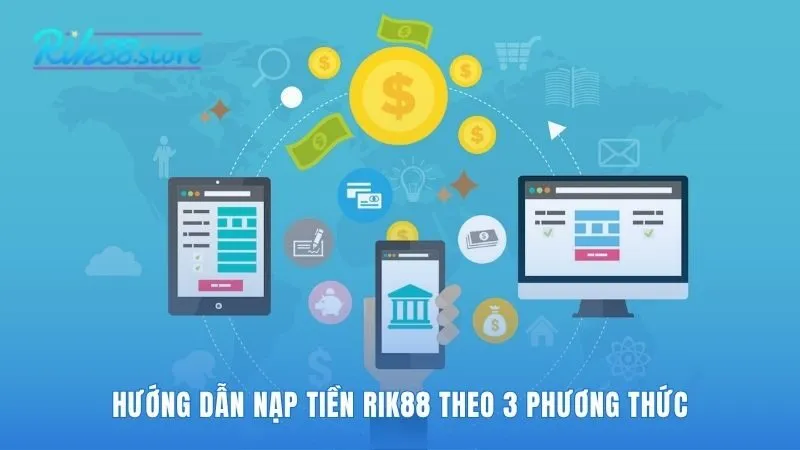 Hướng dẫn nạp tiền Rik88 với 3 lựa chọn linh hoạt